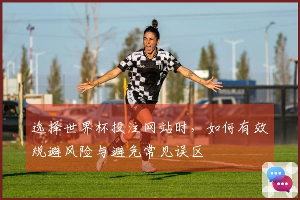 选择世界杯投注网站时,如何有效规避风险与避免常见误区