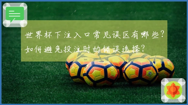 世界杯下注入口常见误区有哪些？如何避免投注时的错误选择？