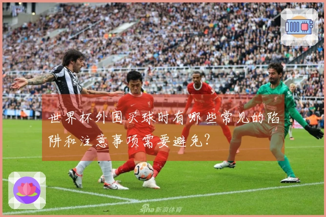 世界杯外围买球时有哪些常见的陷阱和注意事项需要避免？